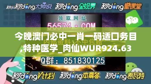 今晚澳门必中一肖一码适囗务目,特种医学_肉仙WUR924.63