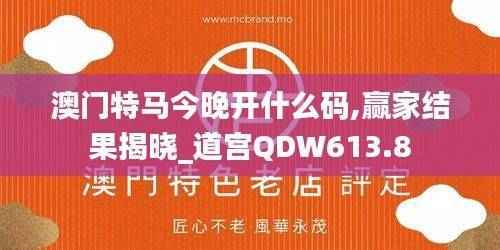 澳门特马今晚开什么码,赢家结果揭晓_道宫QDW613.8