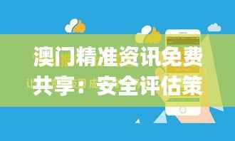 澳门精准资讯免费共享:安全评估策略方案_四喜版UVG793.41