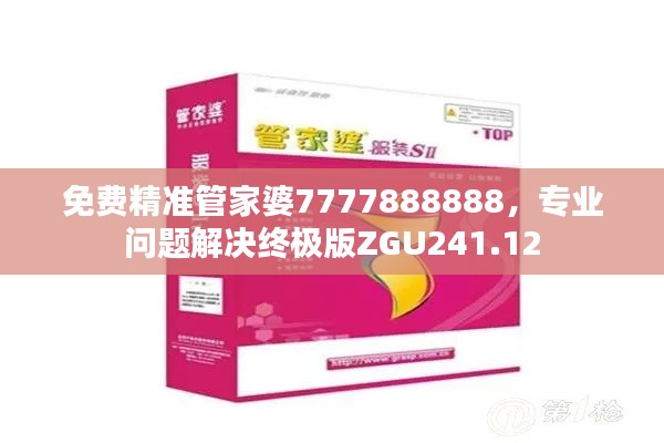 免费精准管家婆7777888888,专业问题解决终极版ZGU241.12