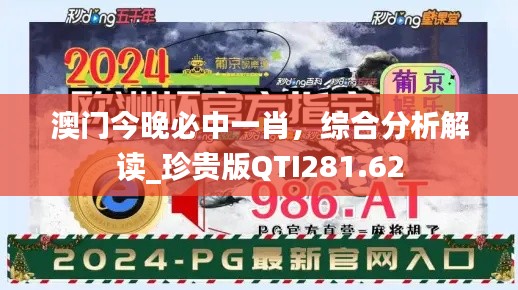 澳门今晚必中一肖,综合分析解读_珍贵版QTI281.62