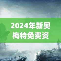 2024年新奥梅特免费资料大全,规则最新定义_大罗真仙ZPB143.88