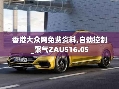 香港大众网免费资料,自动控制_聚气ZAU516.05