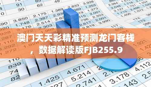 澳门天天彩精准预测龙门客栈,数据解读版FJB255.9