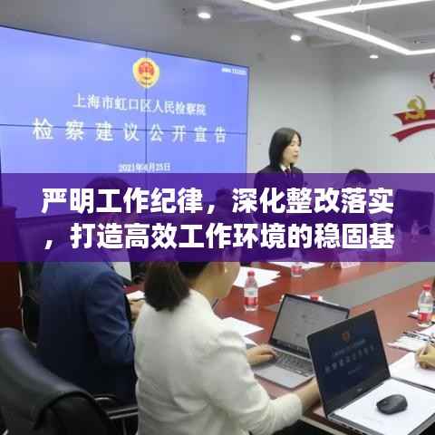 严明工作纪律,深化整改落实,打造高效工作环境的稳固基石