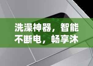 洗澡神器,智能不断电,畅享沐浴时光