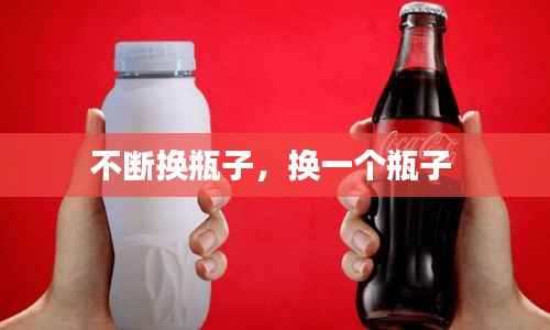 不断换瓶子，换一个瓶子 