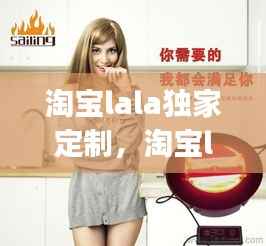 淘宝lala独家定制,淘宝lagirl是正品吗