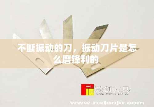 不断振动的刀,振动刀片是怎么磨锋利的
