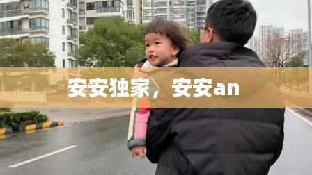 安安独家，安安an 