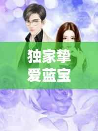 独家挚爱蓝宝19楼,独家挚爱小说
