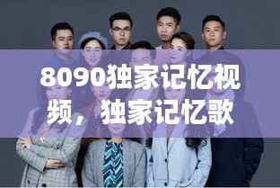 8090独家记忆视频,独家记忆歌背后的故事