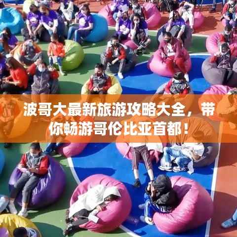 波哥大最新旅游攻略大全,带你畅游哥伦比亚首都!