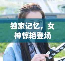 独家记忆，女神惊艳登场瞬间，惊艳全场！