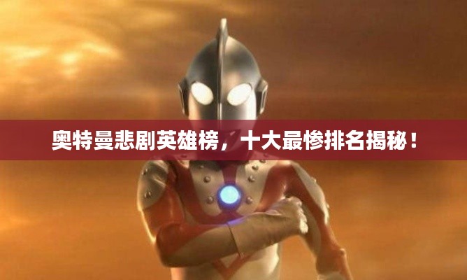 奥特曼悲剧英雄榜,十大最惨排名揭秘!