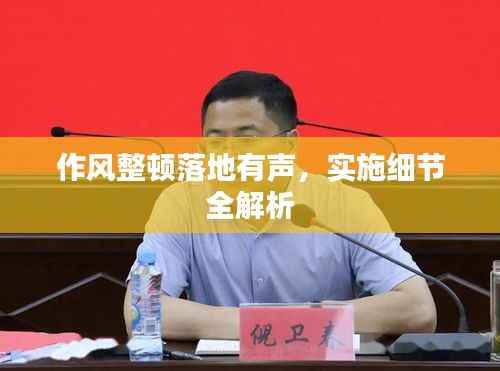 作风整顿落地有声,实施细节全解析