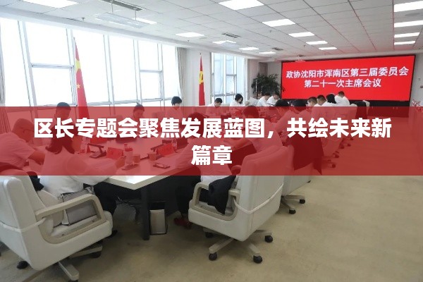 区长专题会聚焦发展蓝图,共绘未来新篇章