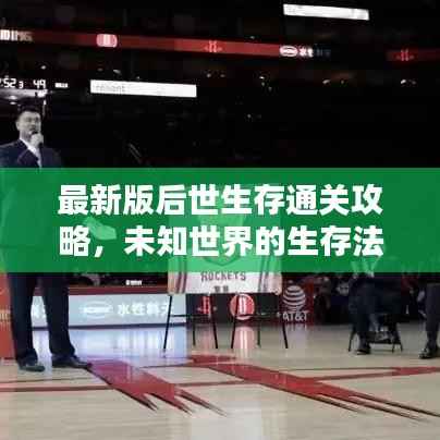 最新版后世生存通关攻略,未知世界的生存法则揭秘!