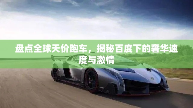 盘点全球天价跑车,揭秘百度下的奢华速度与激情