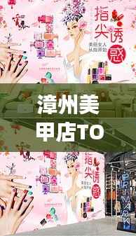 漳州美甲店TOP10榜单,时尚指尖艺术殿堂大揭秘