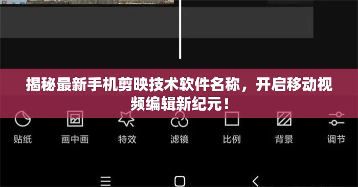 揭秘最新手机剪映技术软件名称,开启移动视频编辑新纪元!