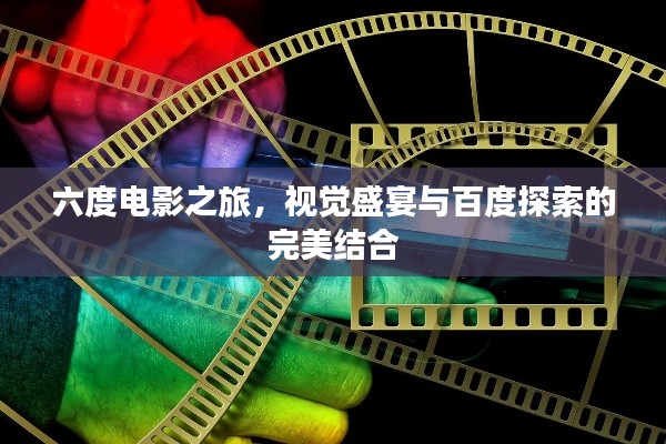 六度电影之旅,视觉盛宴与百度探索的完美结合