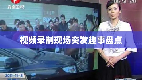 视频录制现场突发趣事盘点